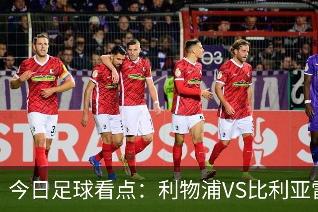 今日足球看点：利物浦VS比利亚雷亚尔，曼城VS雅典AEK，斯图加特VS马德里竞技，波尔图VS埃因霍温